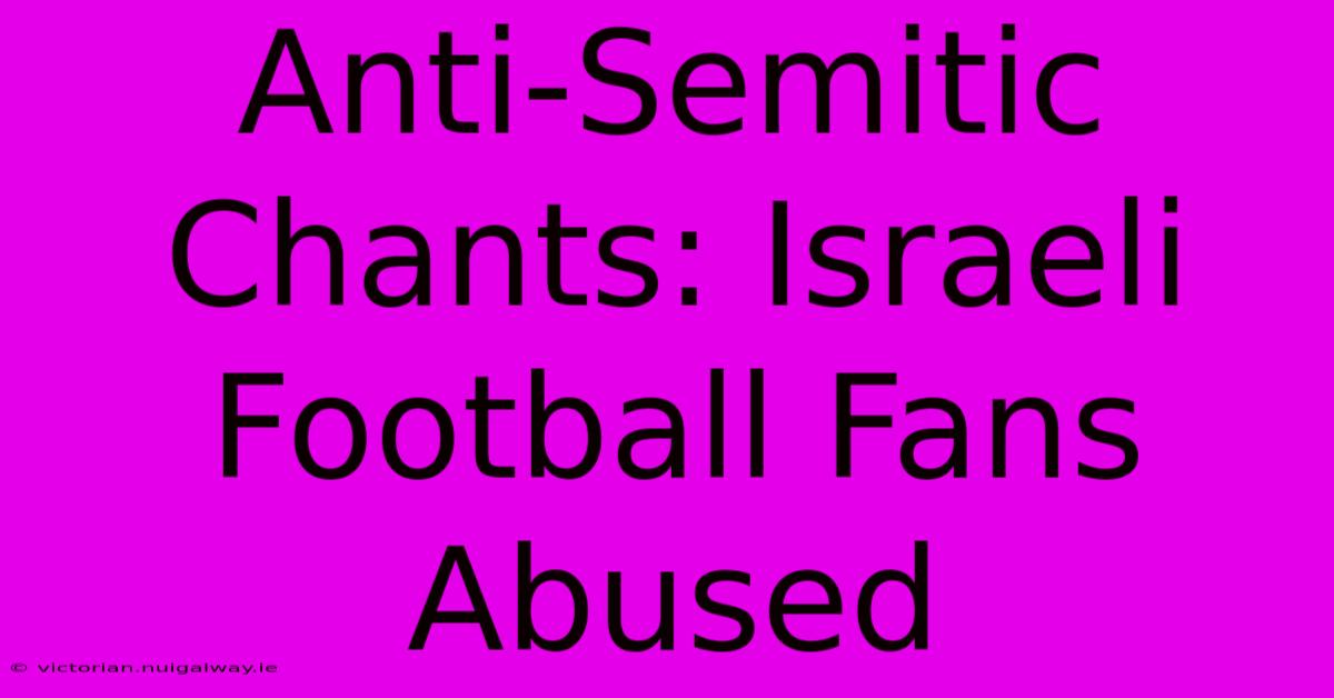 Anti-Semitic Chants: Israeli Football Fans Abused