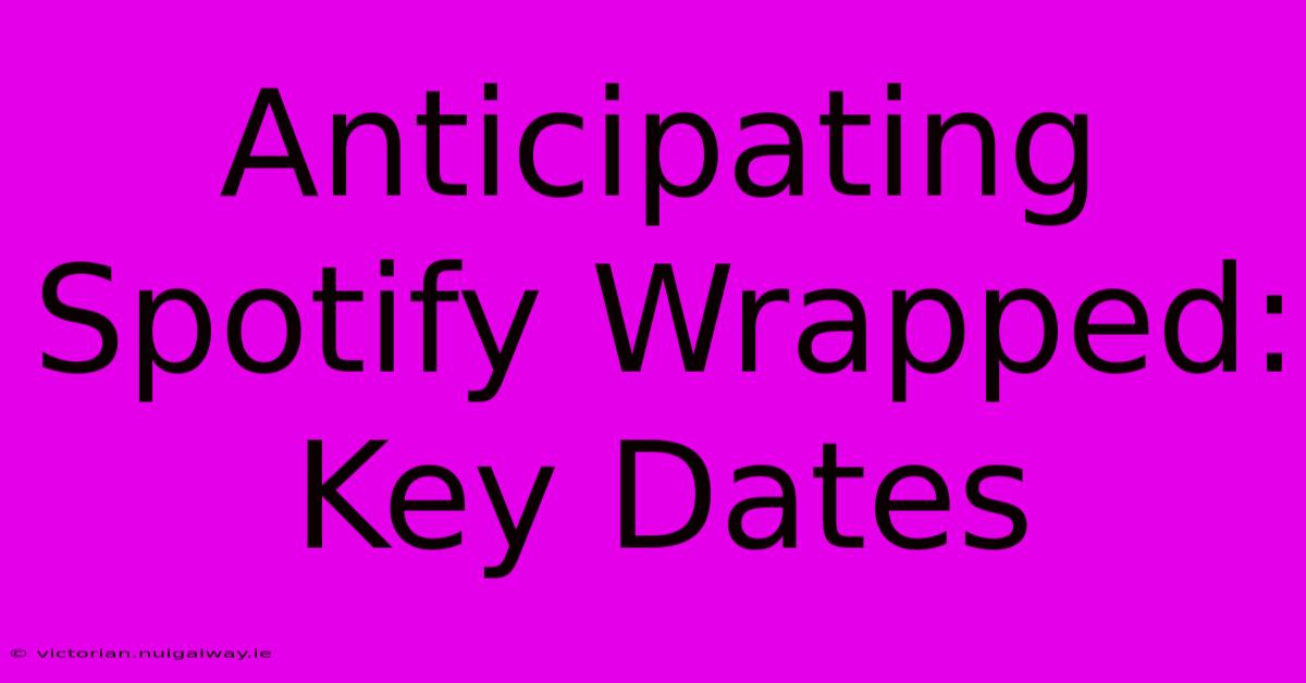 Anticipating Spotify Wrapped: Key Dates