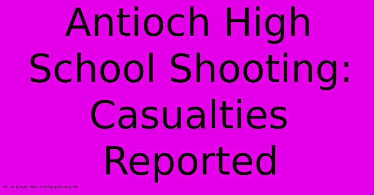 Antioch High School Shooting: Casualties Reported