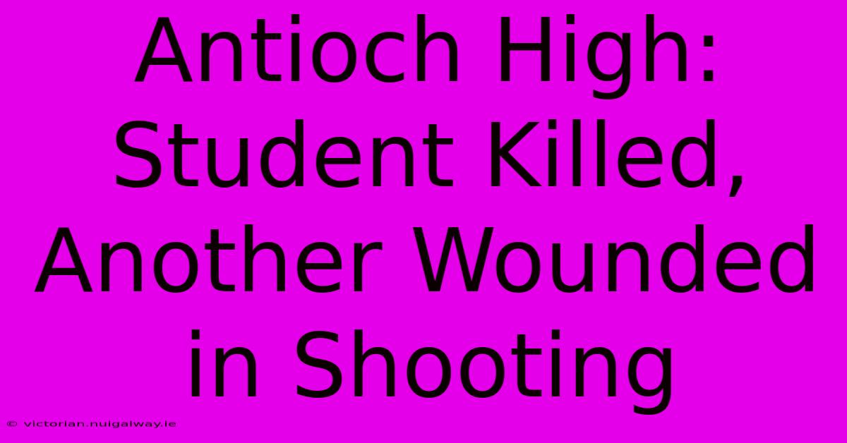 Antioch High: Student Killed, Another Wounded In Shooting