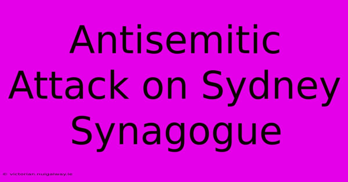 Antisemitic Attack On Sydney Synagogue