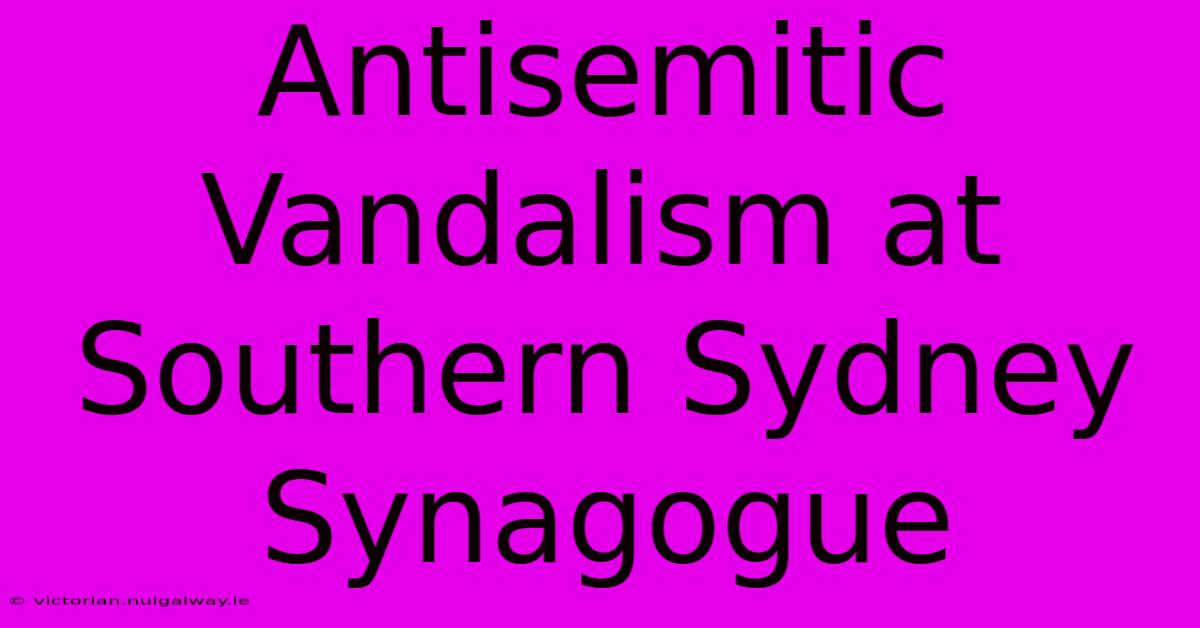 Antisemitic Vandalism At Southern Sydney Synagogue