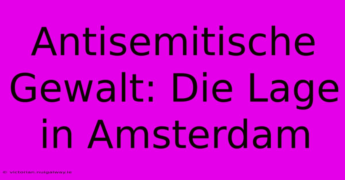 Antisemitische Gewalt: Die Lage In Amsterdam