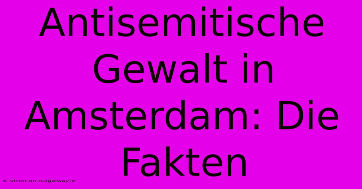 Antisemitische Gewalt In Amsterdam: Die Fakten