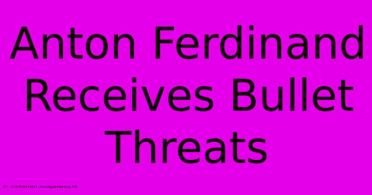 Anton Ferdinand Receives Bullet Threats