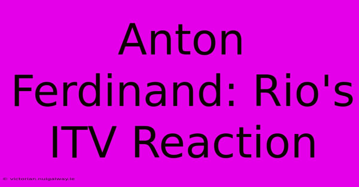 Anton Ferdinand: Rio's ITV Reaction