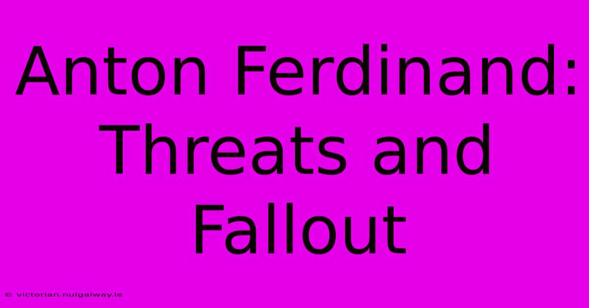 Anton Ferdinand: Threats And Fallout