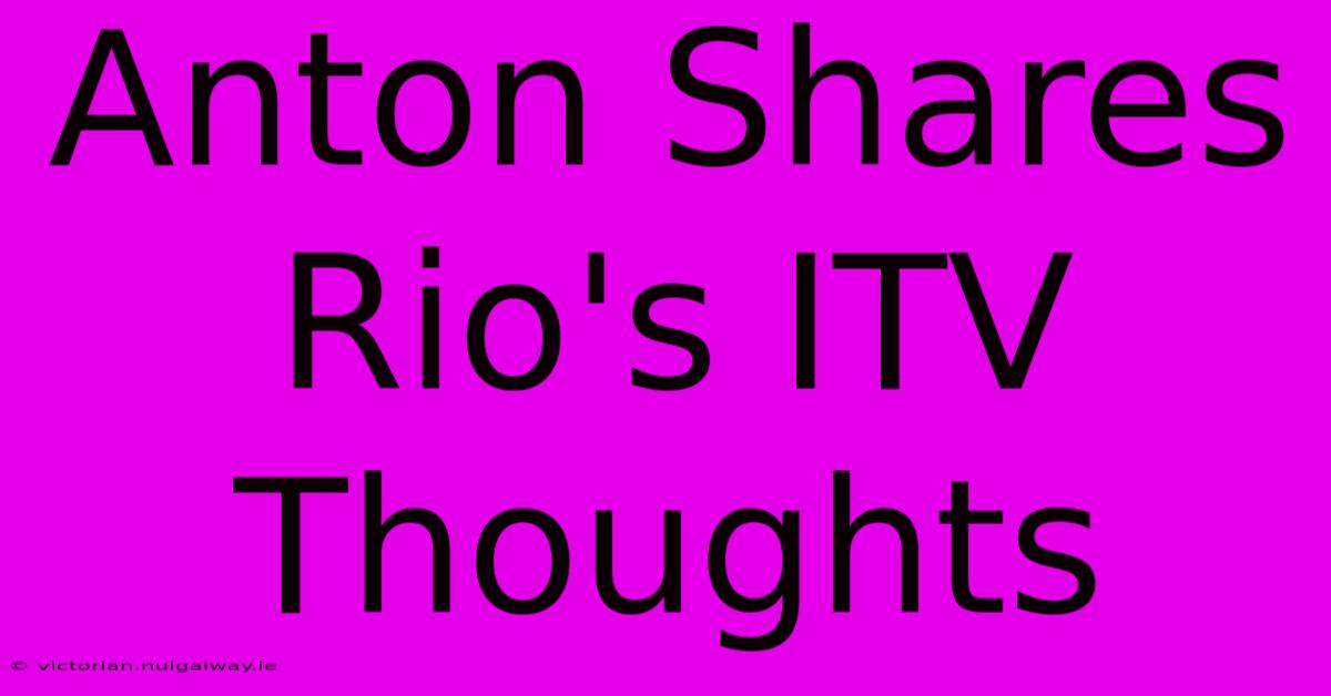 Anton Shares Rio's ITV Thoughts