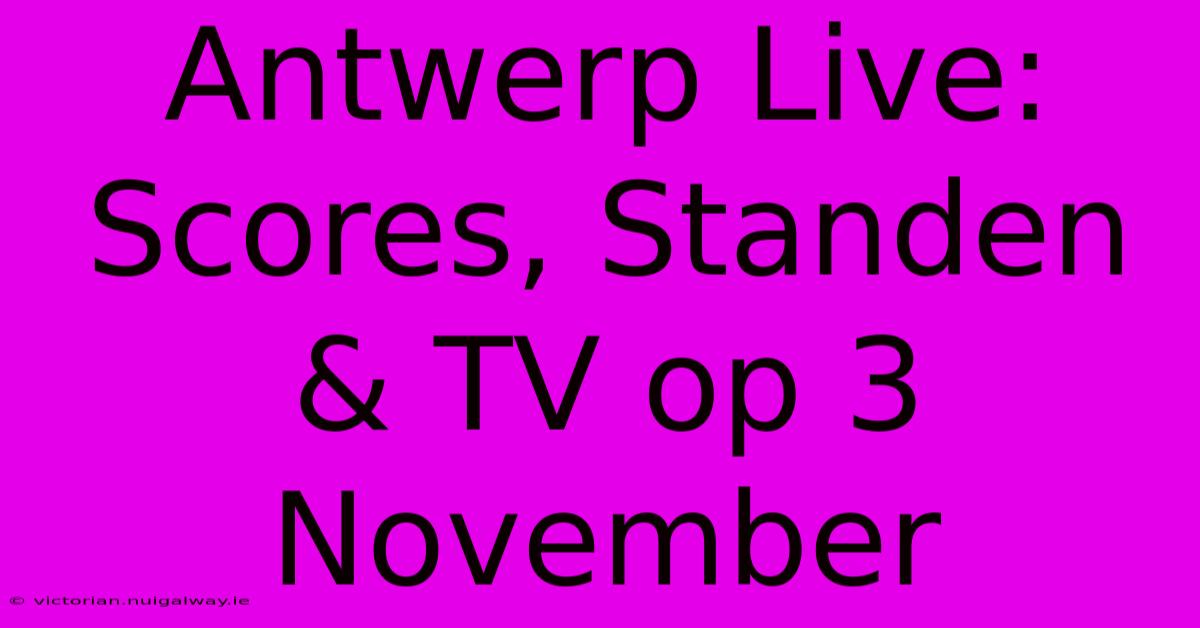 Antwerp Live: Scores, Standen & TV Op 3 November