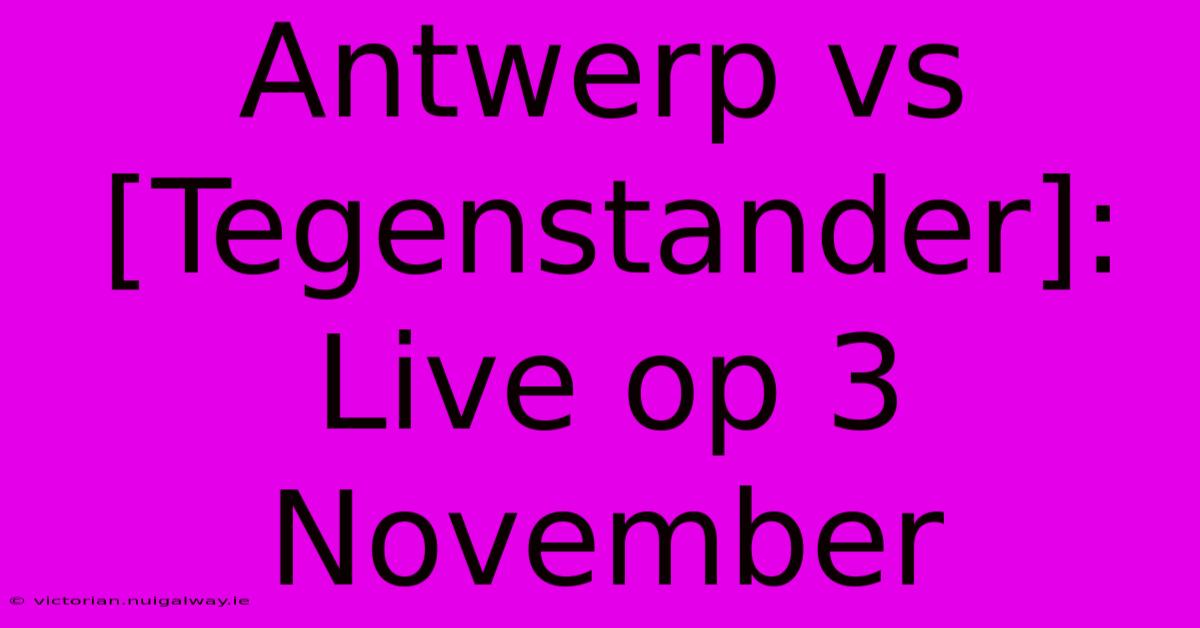 Antwerp Vs [Tegenstander]: Live Op 3 November