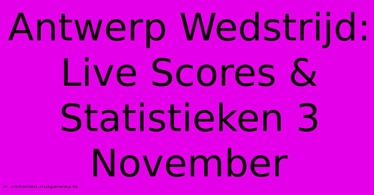 Antwerp Wedstrijd: Live Scores & Statistieken 3 November 