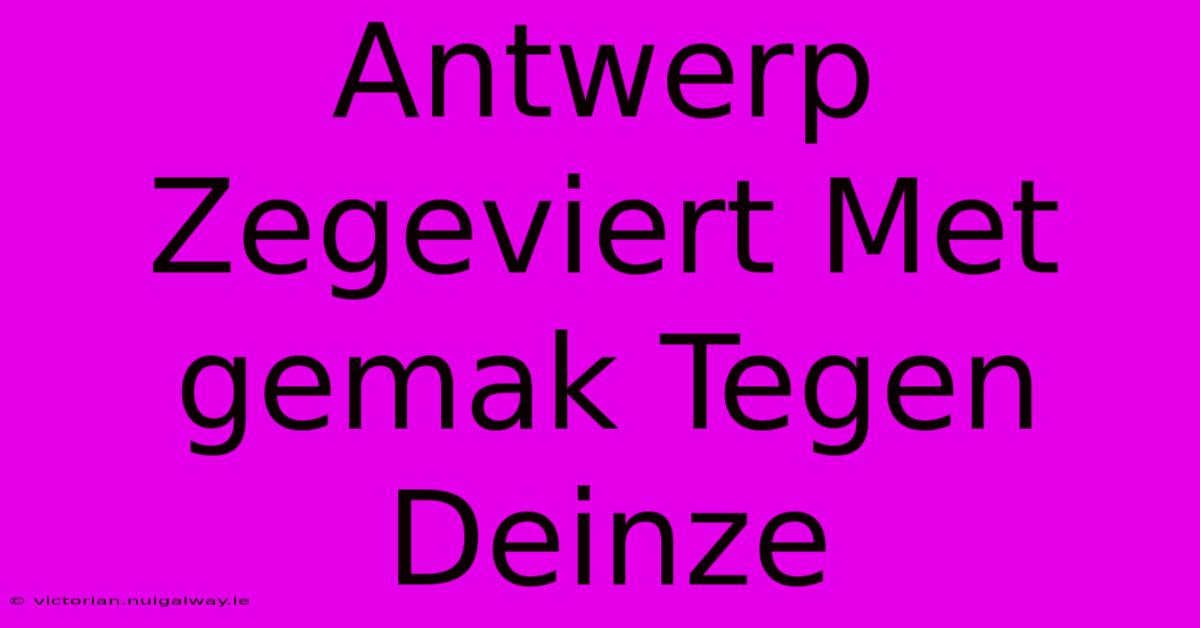 Antwerp Zegeviert Met Gemak Tegen Deinze 