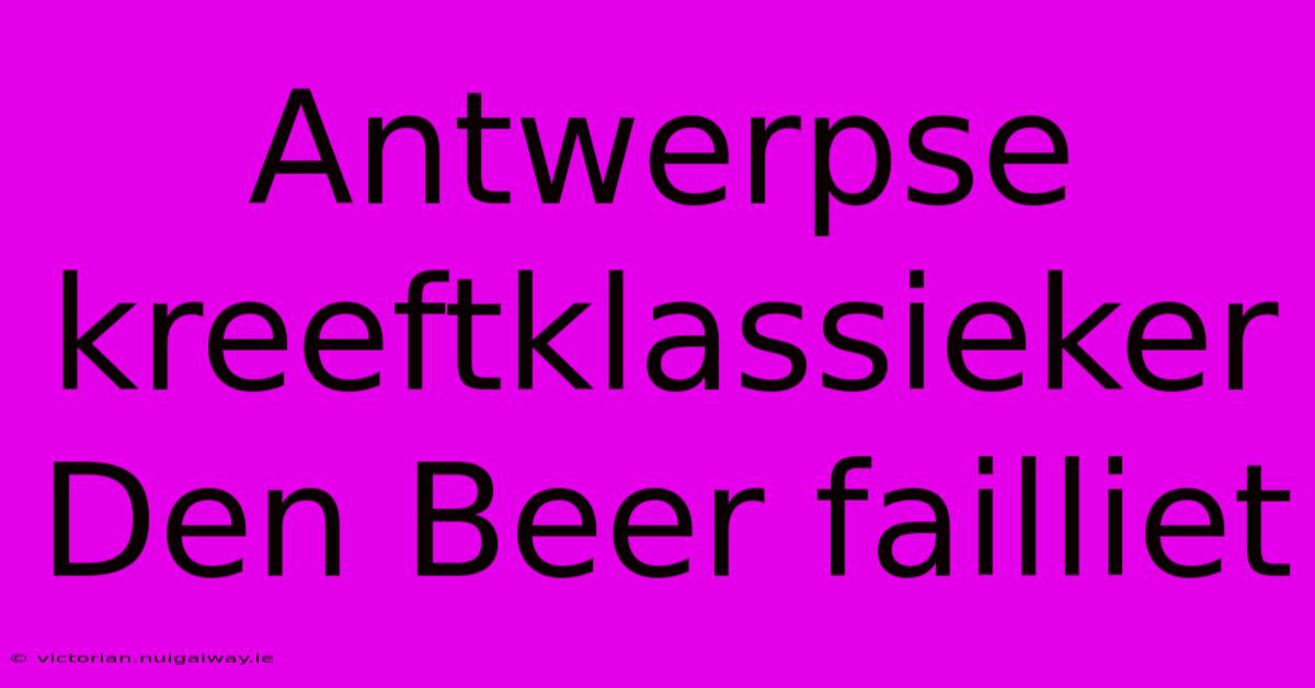 Antwerpse Kreeftklassieker Den Beer Failliet 