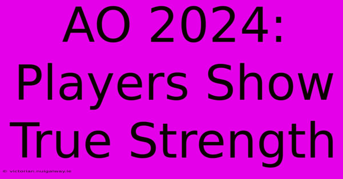 AO 2024:  Players Show True Strength