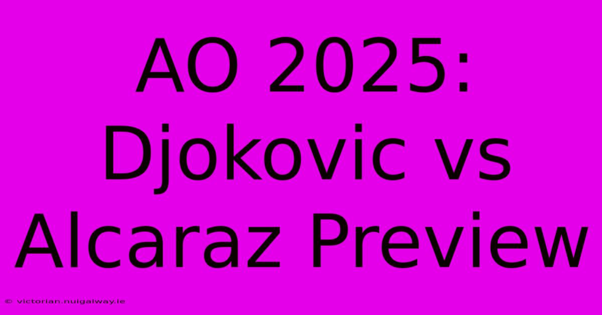 AO 2025: Djokovic Vs Alcaraz Preview