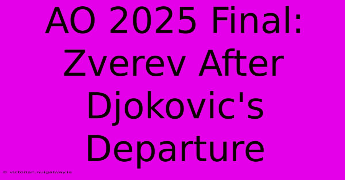 AO 2025 Final: Zverev After Djokovic's Departure