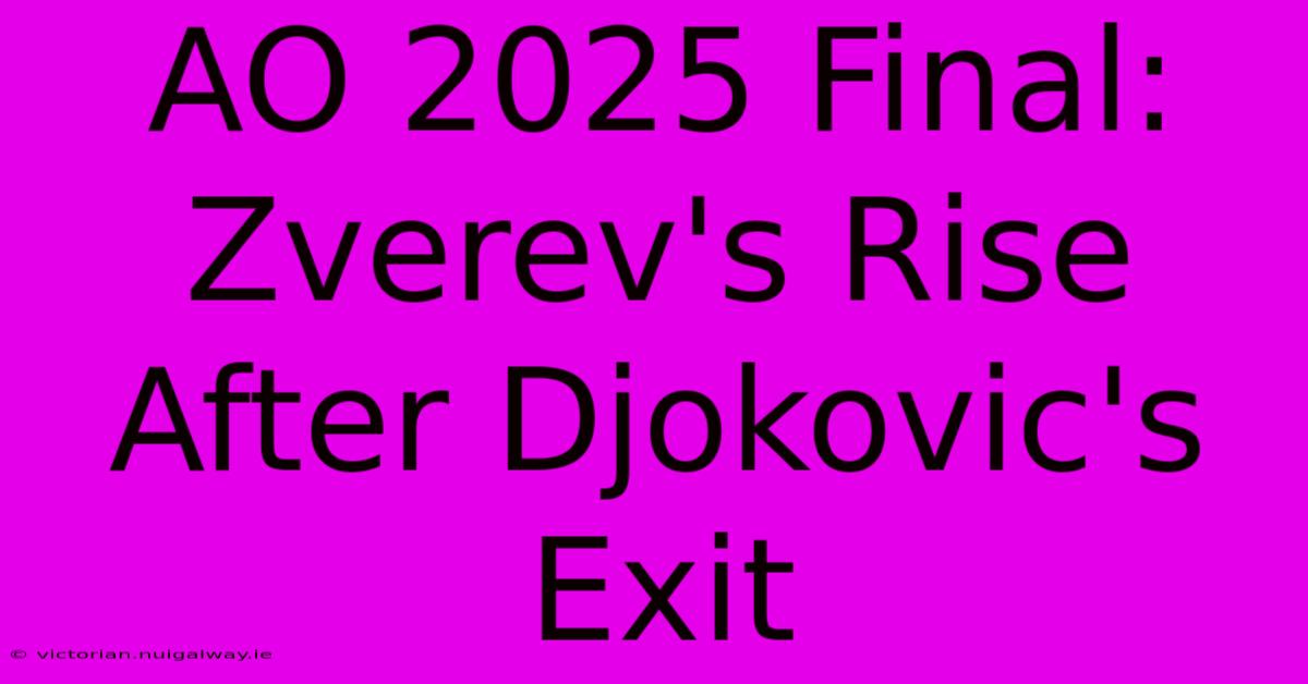 AO 2025 Final: Zverev's Rise After Djokovic's Exit