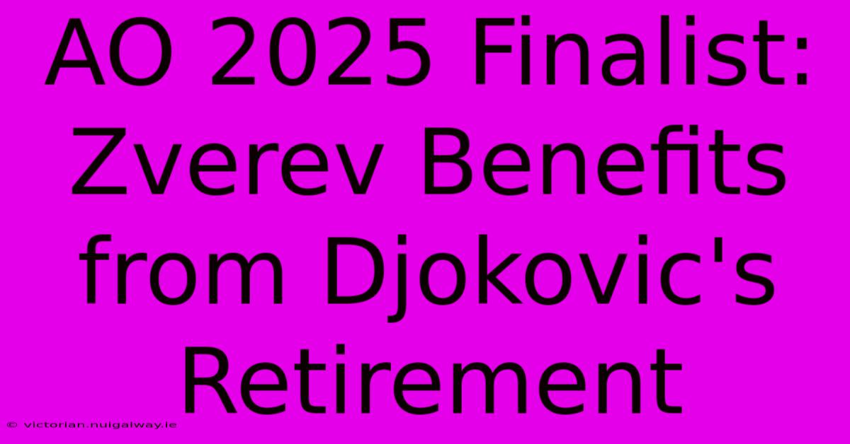 AO 2025 Finalist: Zverev Benefits From Djokovic's Retirement