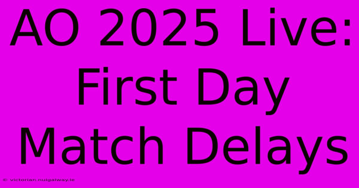 AO 2025 Live: First Day Match Delays