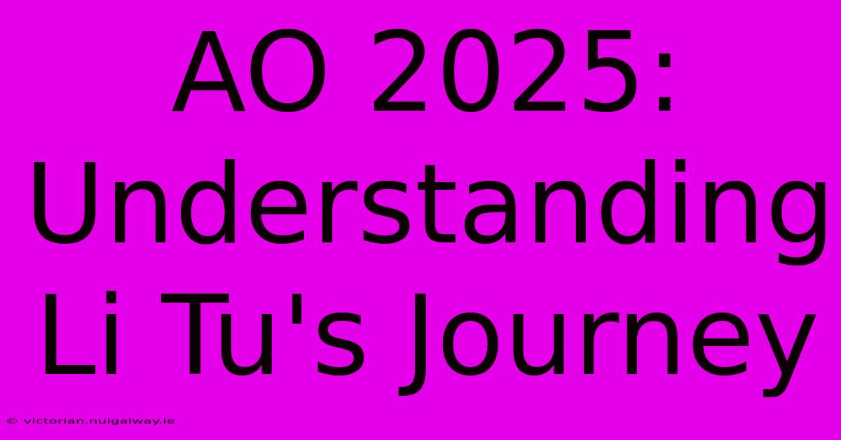 AO 2025: Understanding Li Tu's Journey