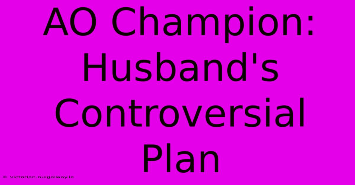 AO Champion: Husband's Controversial Plan