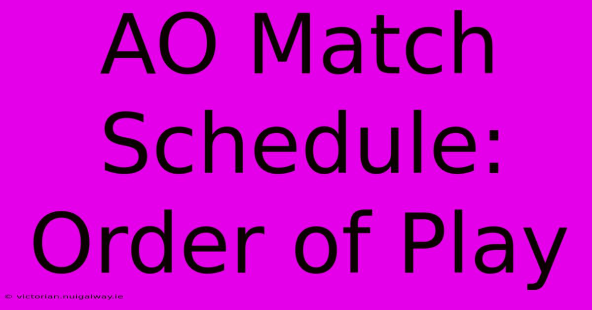 AO Match Schedule: Order Of Play