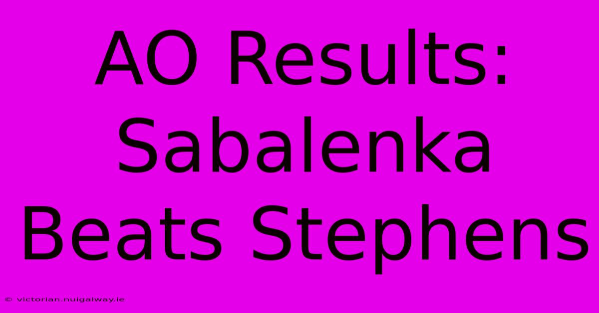 AO Results: Sabalenka Beats Stephens