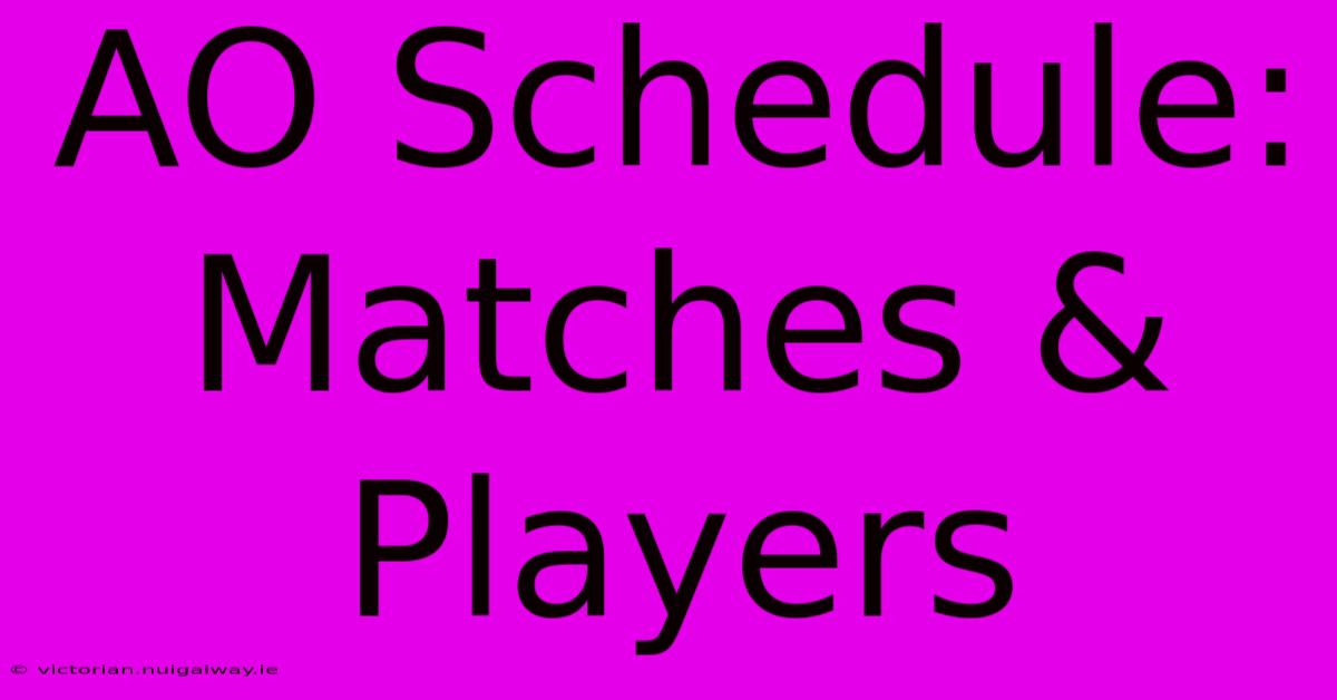 AO Schedule: Matches & Players