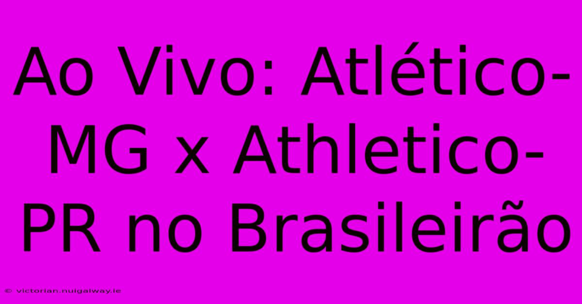 Ao Vivo: Atlético-MG X Athletico-PR No Brasileirão