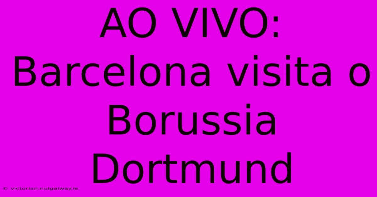 AO VIVO: Barcelona Visita O Borussia Dortmund