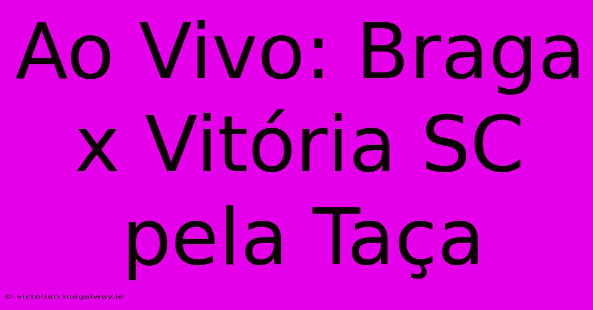 Ao Vivo: Braga X Vitória SC Pela Taça