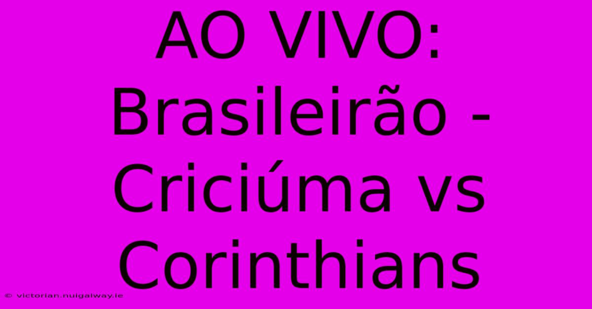 AO VIVO: Brasileirão - Criciúma Vs Corinthians