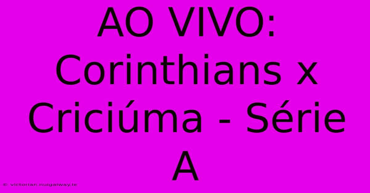 AO VIVO:  Corinthians X Criciúma - Série A