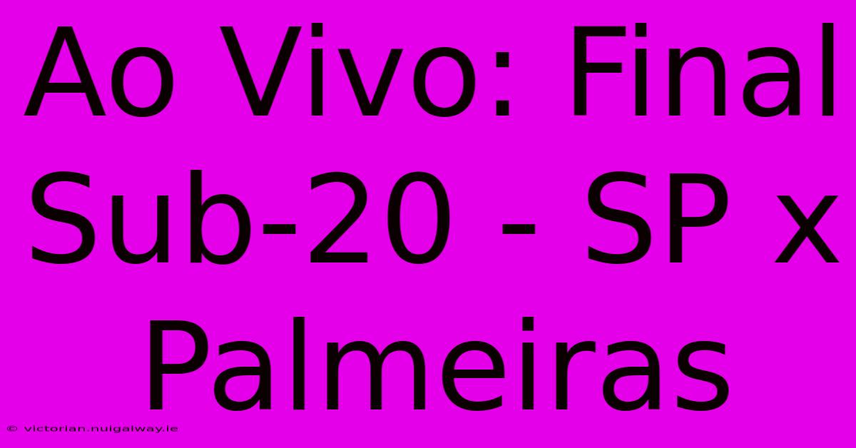 Ao Vivo: Final Sub-20 - SP X Palmeiras