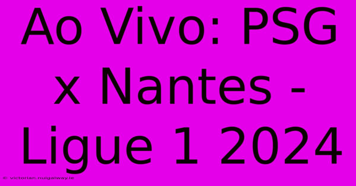 Ao Vivo: PSG X Nantes - Ligue 1 2024