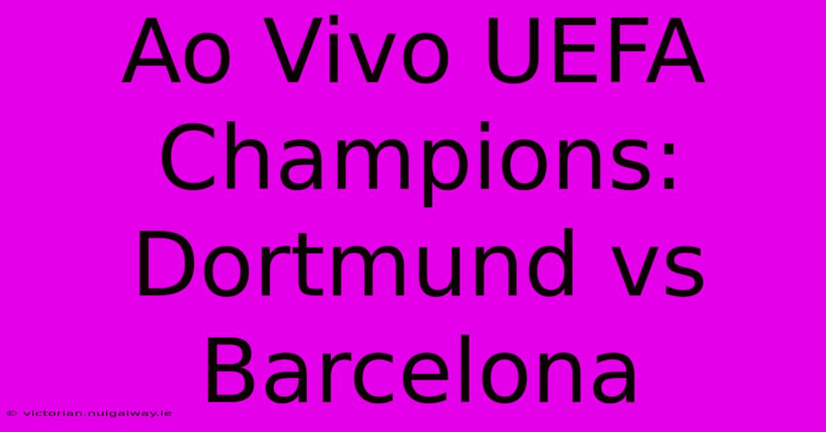 Ao Vivo UEFA Champions: Dortmund Vs Barcelona