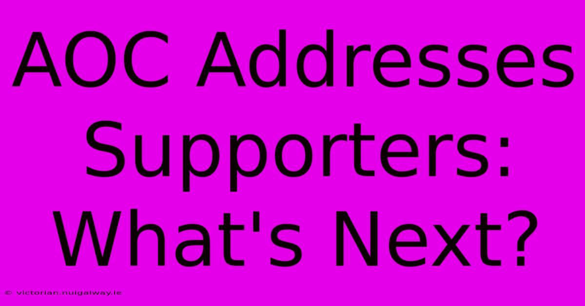 AOC Addresses Supporters: What's Next?