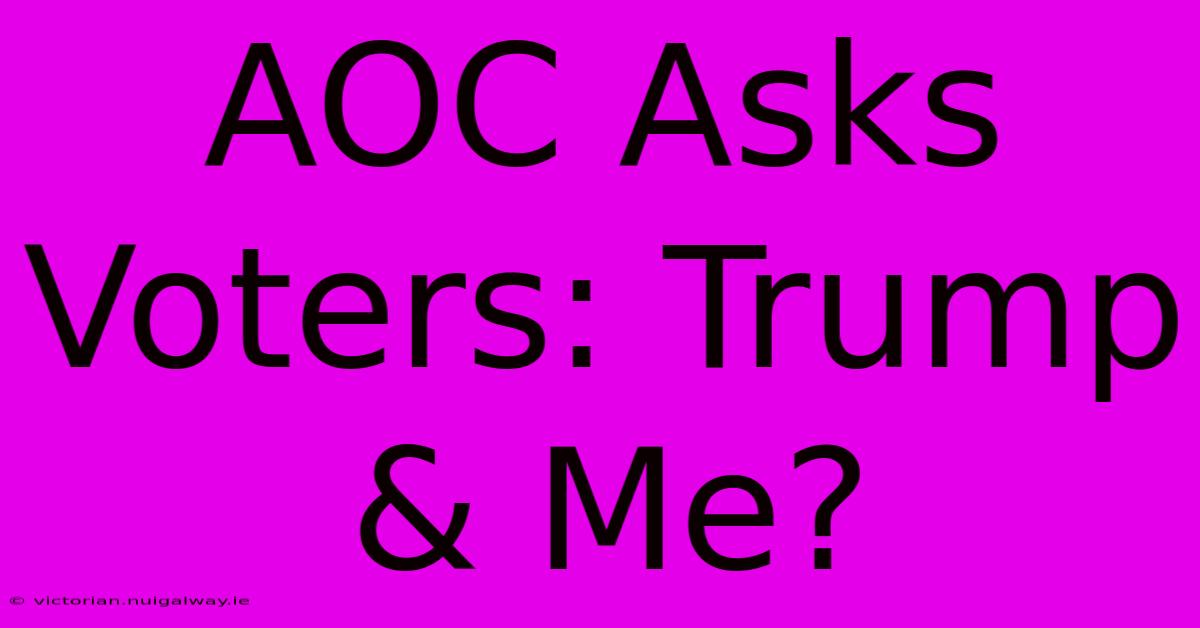 AOC Asks Voters: Trump & Me? 