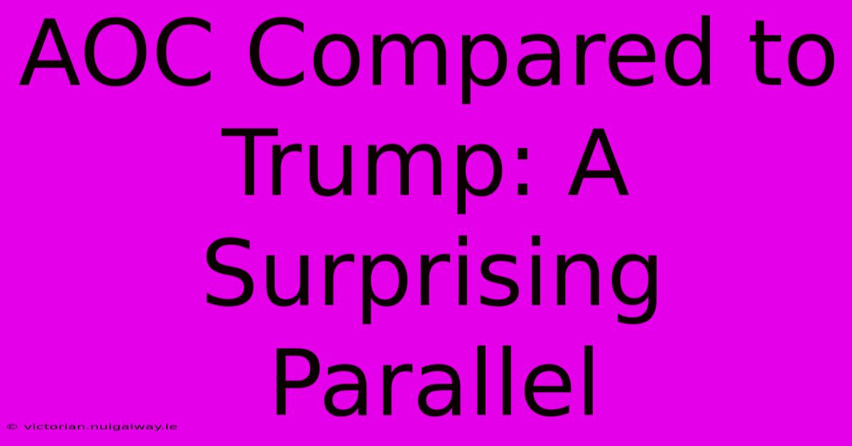 AOC Compared To Trump: A Surprising Parallel