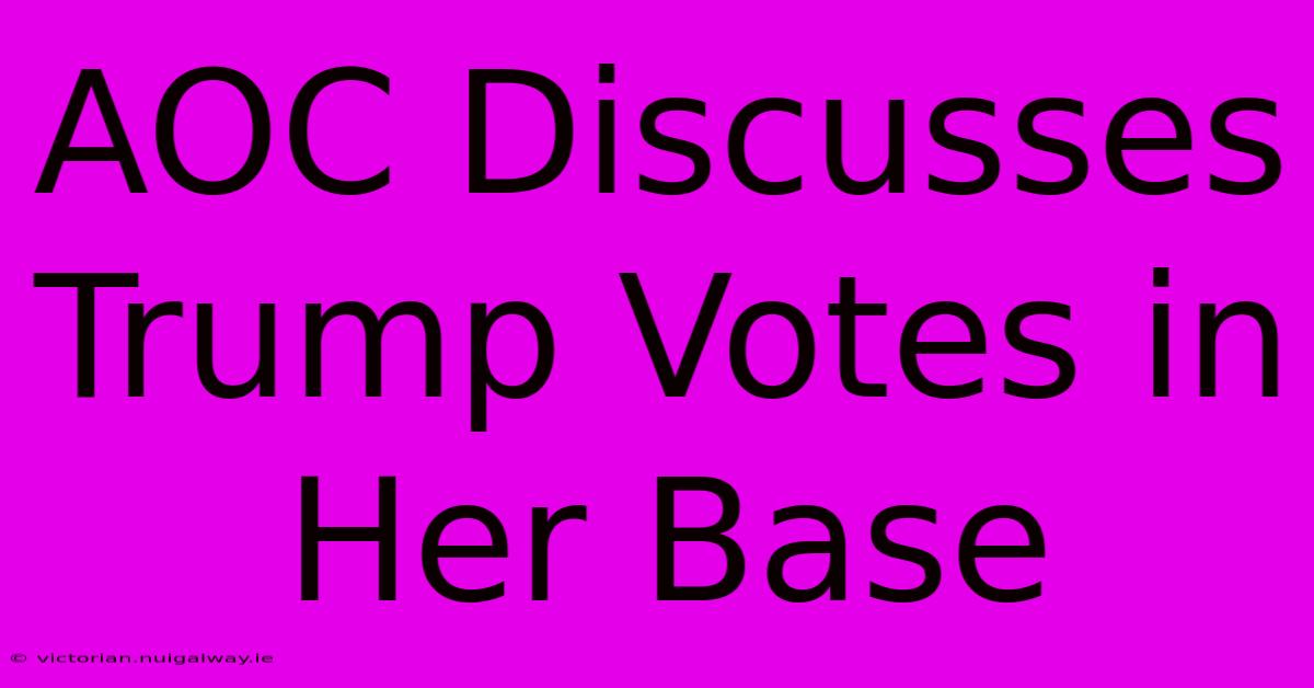 AOC Discusses Trump Votes In Her Base 