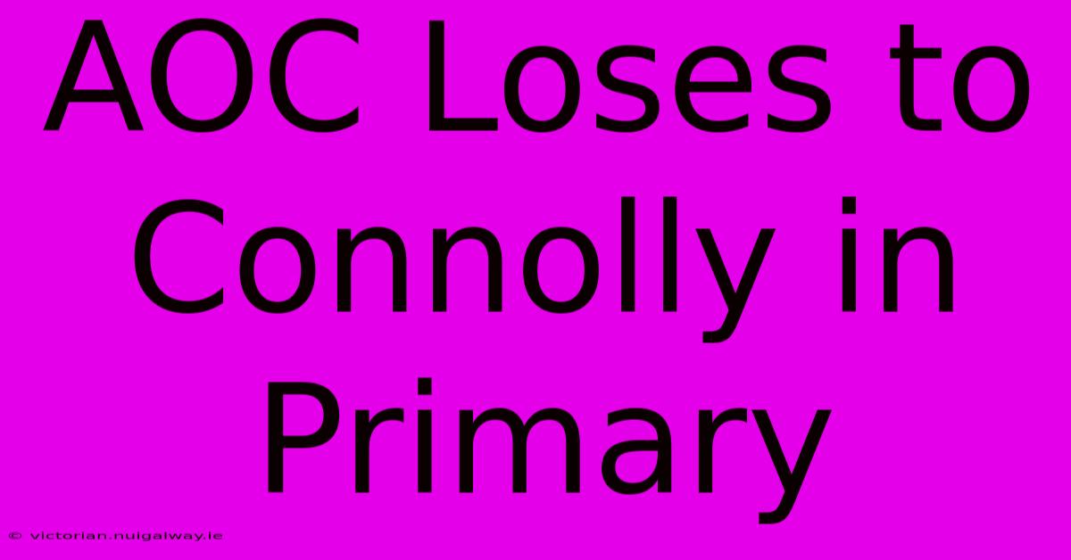 AOC Loses To Connolly In Primary