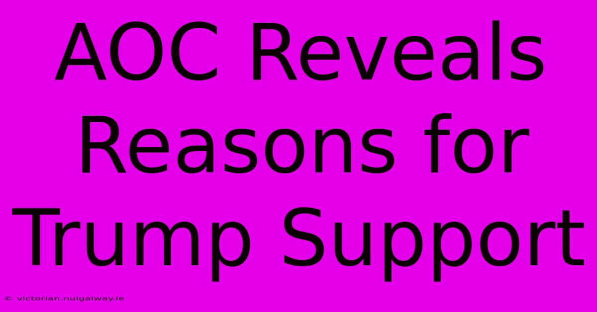 AOC Reveals Reasons For Trump Support 