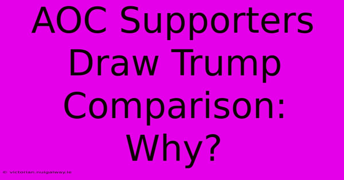 AOC Supporters Draw Trump Comparison: Why?