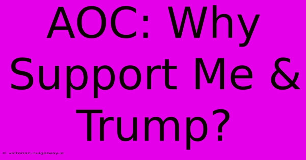 AOC: Why Support Me & Trump?