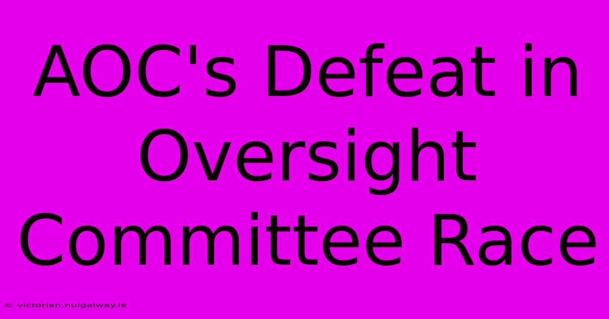 AOC's Defeat In Oversight Committee Race