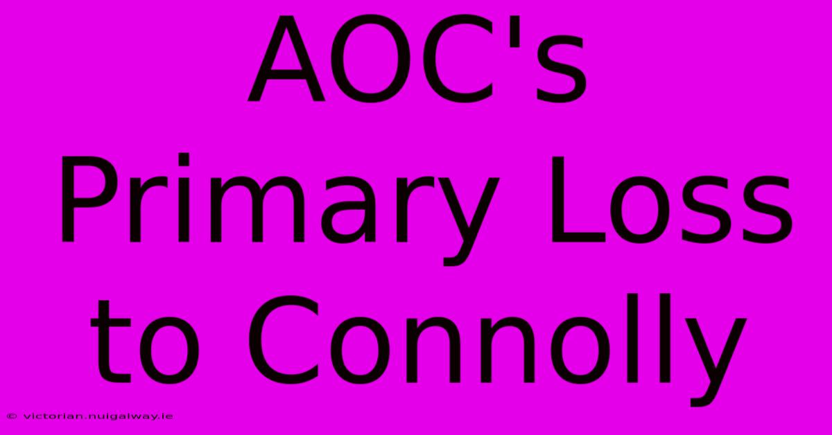 AOC's Primary Loss To Connolly