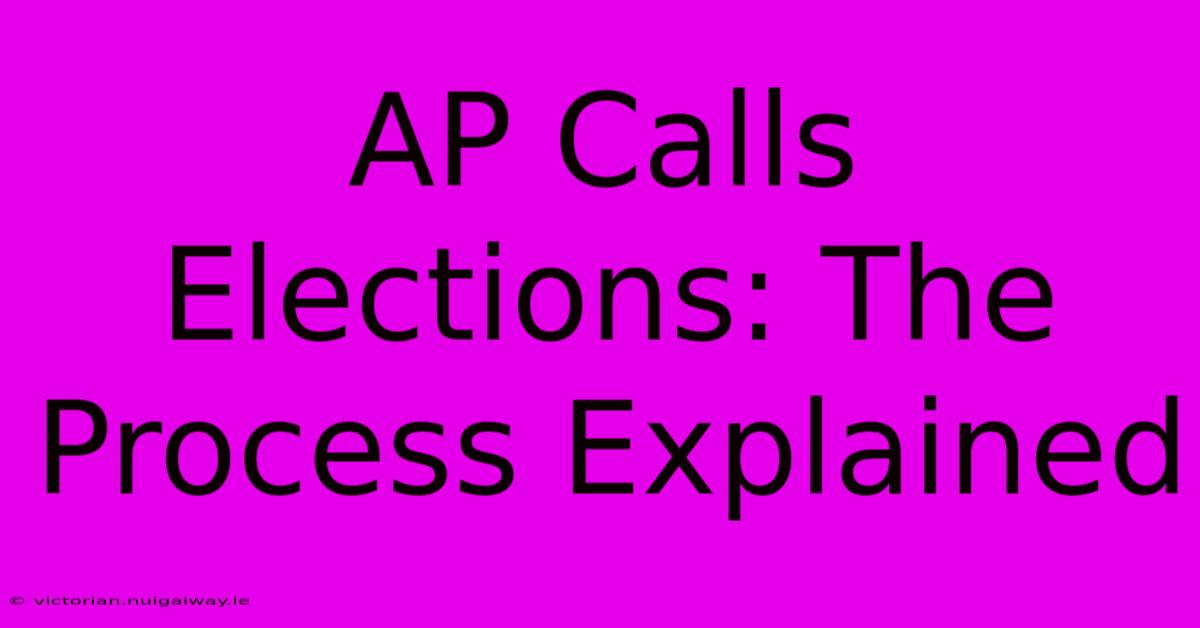 AP Calls Elections: The Process Explained