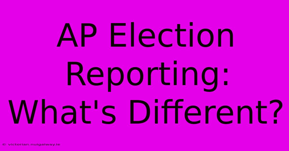 AP Election Reporting: What's Different? 