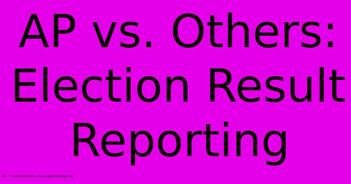 AP Vs. Others: Election Result Reporting