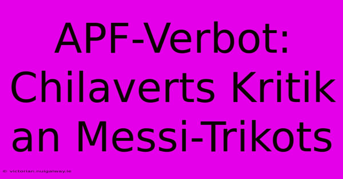 APF-Verbot: Chilaverts Kritik An Messi-Trikots